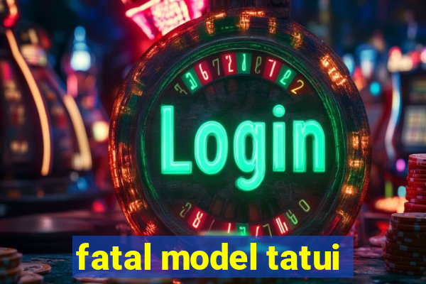 fatal model tatui